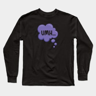 UMH... Thinking Speech Bubble Long Sleeve T-Shirt